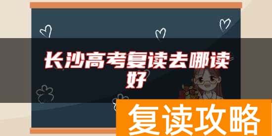 长沙高考复读去哪读好 长沙复读学校哪个好