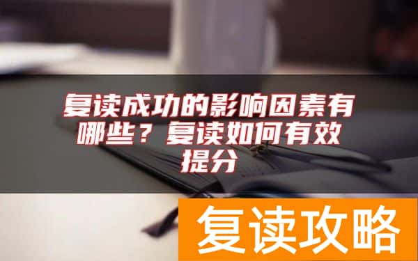 复读成功的影响因素有哪些？复读如何有效提分