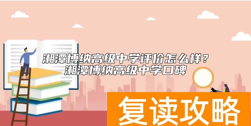 湘潭博纳高级中学评价怎么样？湘潭博纳高级中学口碑