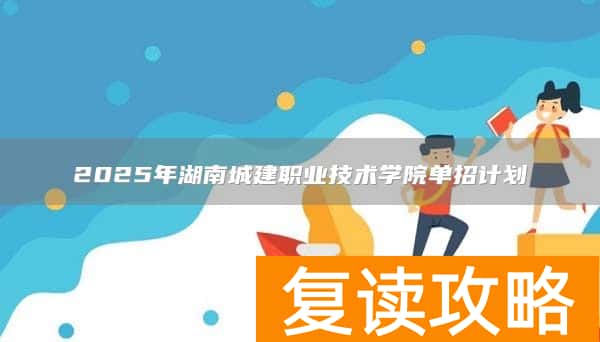 2025年湖南城建职业技术学院单招计划