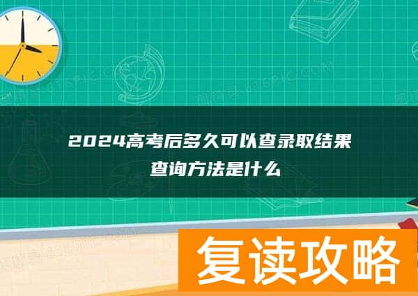 2024高考后多久可以查录取结果 查询方法是什么
