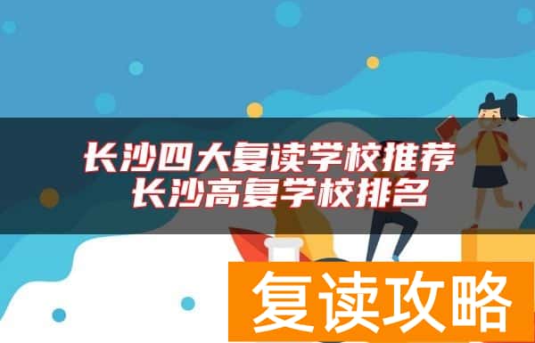 长沙四大复读学校推荐 长沙高复学校排名
