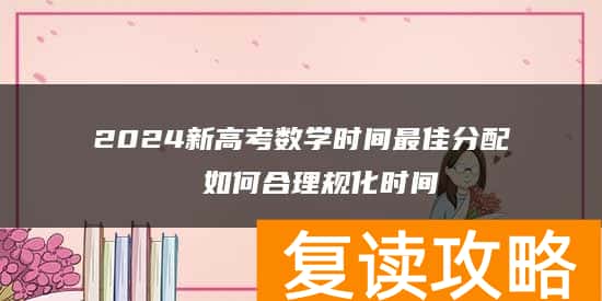 2024新高考数学时间最佳分配  如何合理规化时间