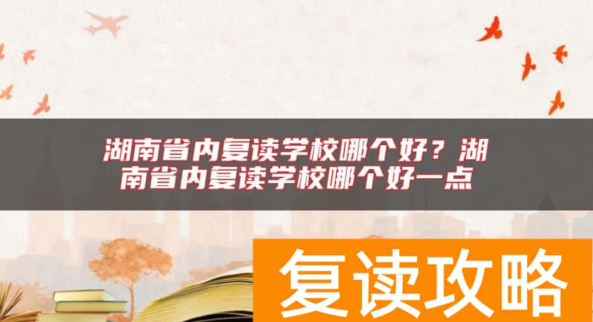 湖南省内复读学校哪个好？湖南省内复读学校哪个好一点