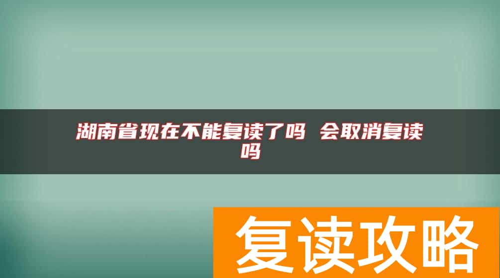 湖南省现在不能复读了吗 会取消复读吗
