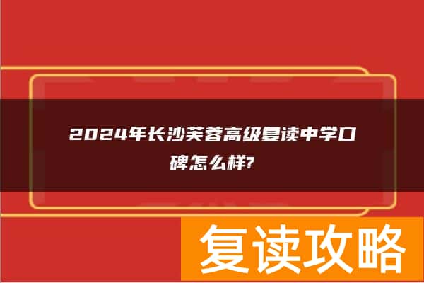 2024年长沙芙蓉高级复读中学口碑怎么样?