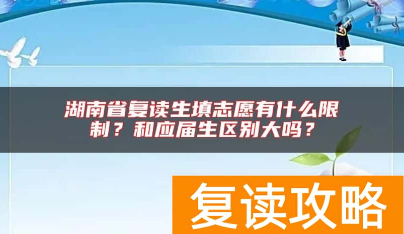 湖南省复读生填志愿有什么限制？和应届生区别大吗？