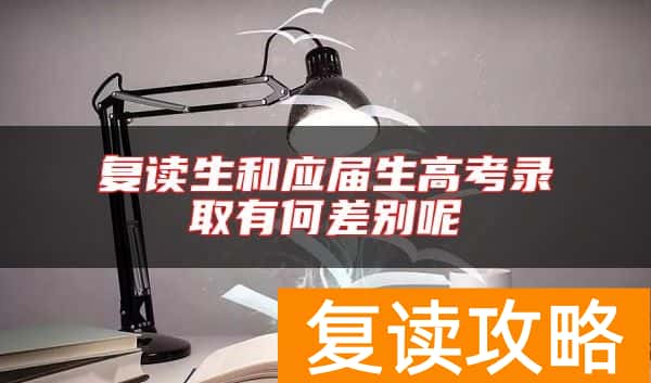 复读生和应届生高考录取有何差别呢