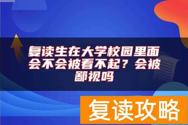 复读生在大学校园里面会不会被看不起？会被鄙视吗