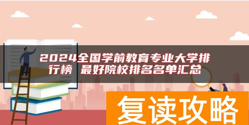 2024全国学前教育专业大学排行榜 最好院校排名名单汇总