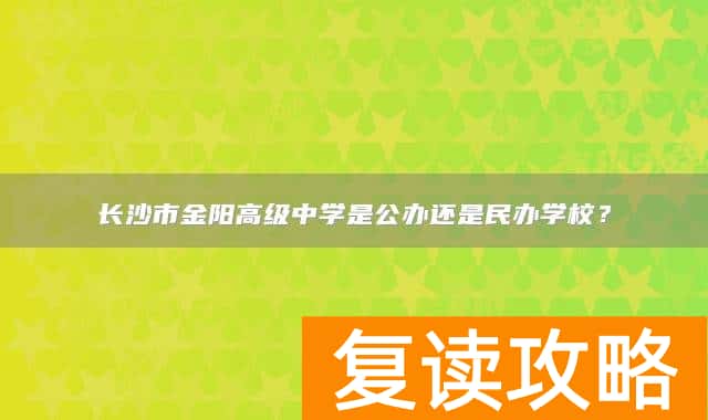 长沙市金阳高级中学是公办还是民办学校?
