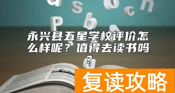 永兴县五星学校评价怎么样呢？值得去读书吗？