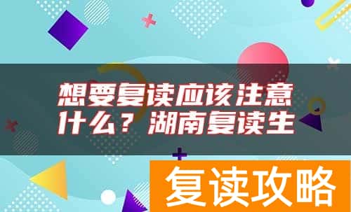 想要复读应该注意什么？湖南复读生