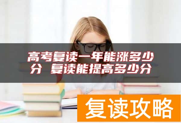 高考复读一年能涨多少分 复读能提高多少分