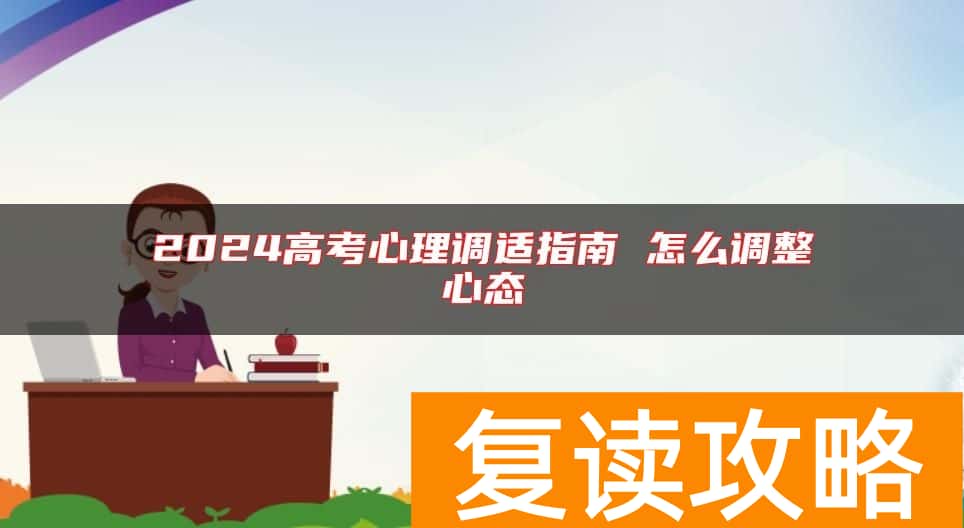 2024高考心理调适指南 怎么调整心态