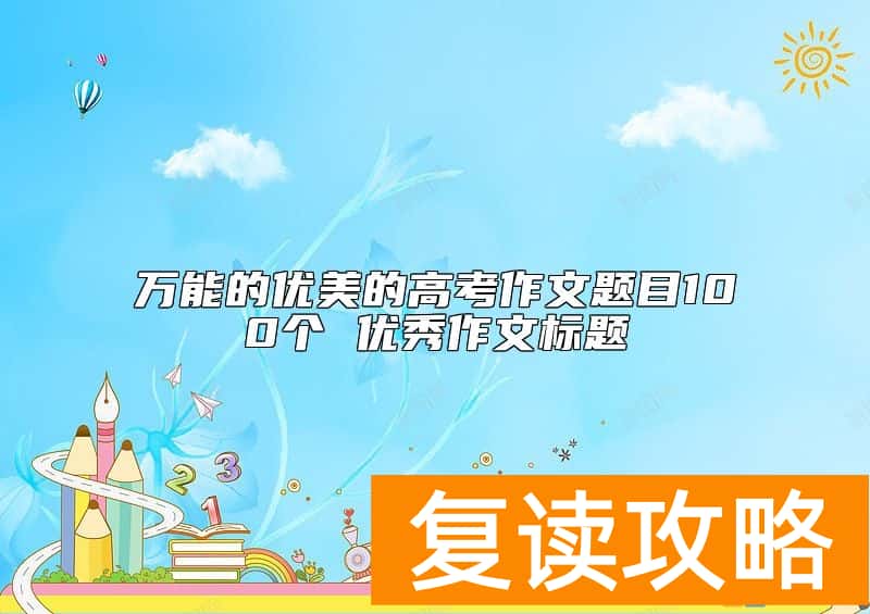 万能的优美的高考作文题目100个 优秀作文标题