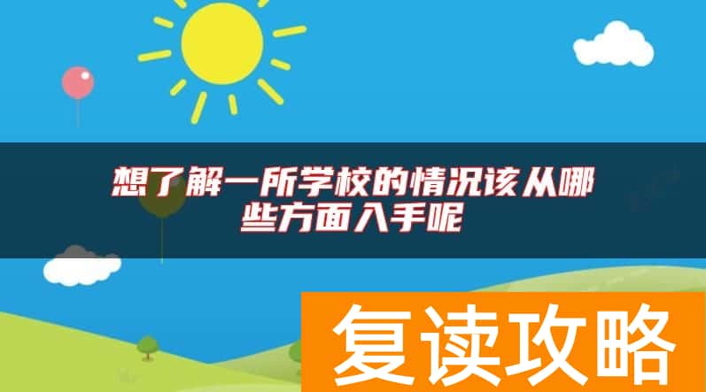 想了解一所学校的情况该从哪些方面入手呢
