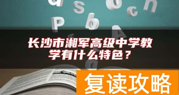 长沙市湘军高级中学教学有什么特色？