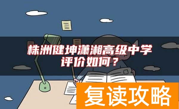 株洲健坤潇湘高级中学评价如何？