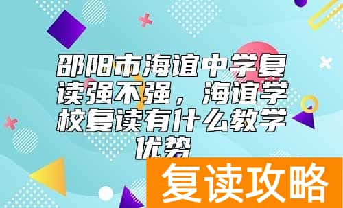 邵阳市海谊中学复读强不强，海谊学校复读有什么教学优势