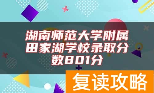 湖南师范大学附属田家湖学校录取分数801分