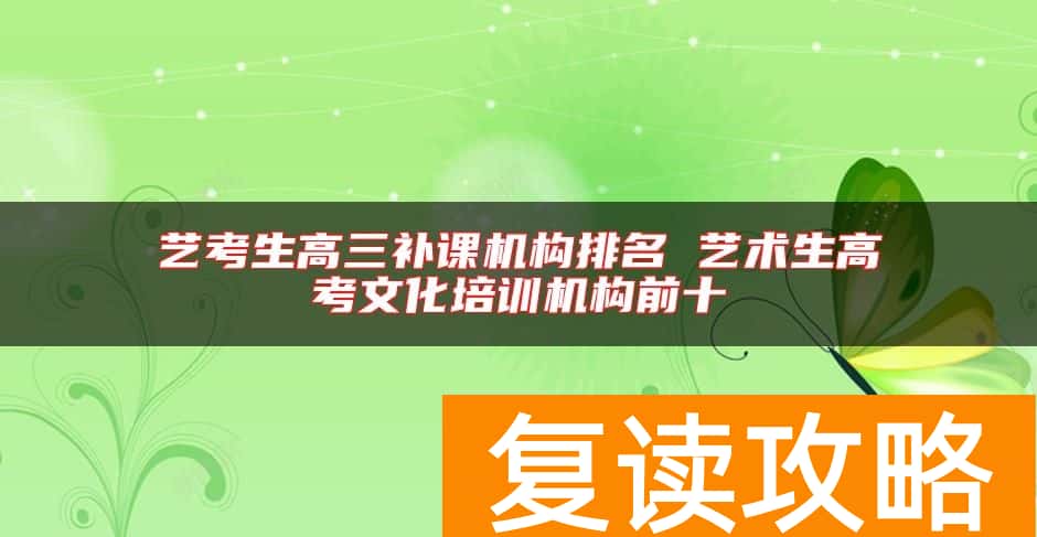 艺考生高三补课机构排名 艺术生高考文化培训机构前十