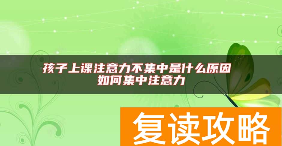 孩子上课注意力不集中是什么原因 如何集中注意力