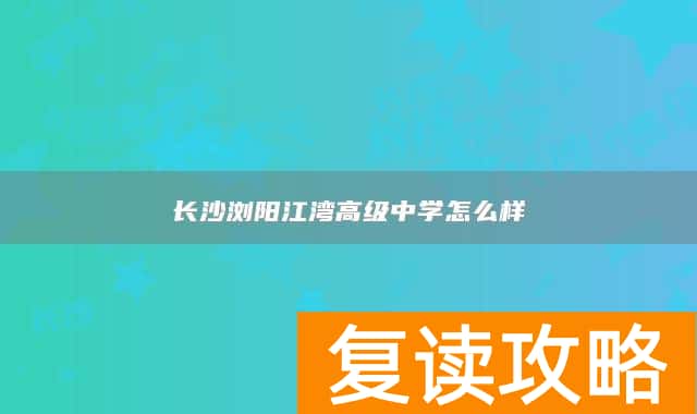 长沙浏阳江湾高级中学怎么样