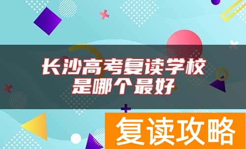长沙高考复读学校是哪个最好