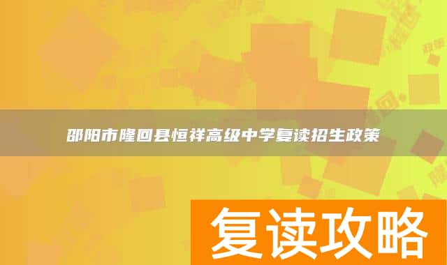 邵阳市隆回县恒祥高级中学复读招生政策