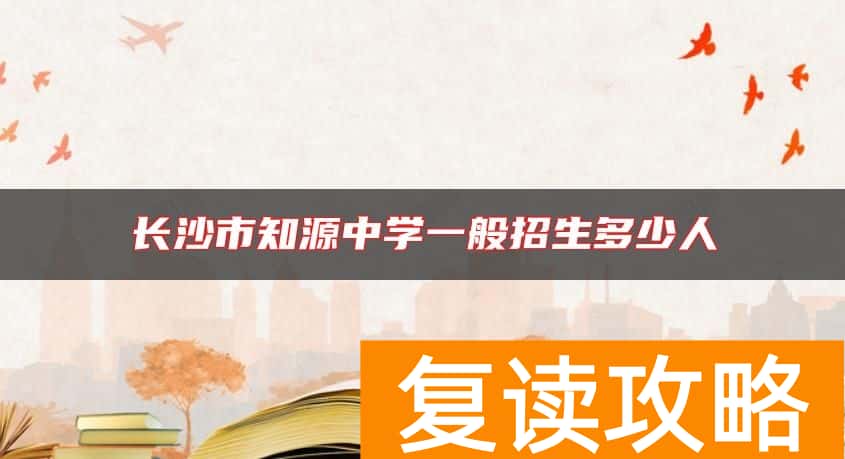 长沙市知源中学一般招生多少人