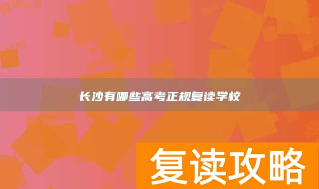 长沙有哪些高考正规复读学校