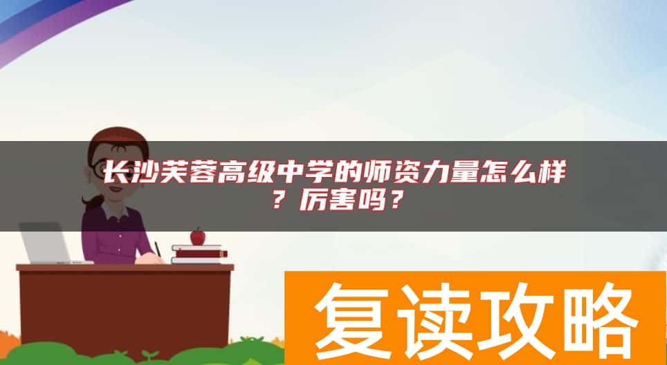 长沙芙蓉高级中学的师资力量怎么样？厉害吗？