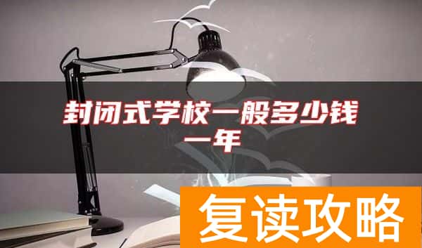 封闭式学校一般多少钱一年