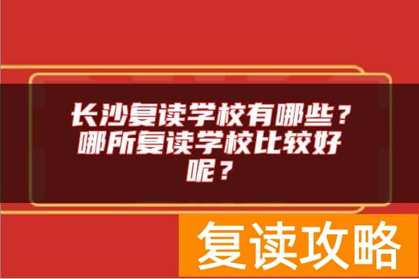 长沙复读学校有哪些?哪所复读学校比较好呢?