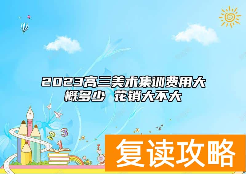 2023高三美术集训费用大概多少 花销大不大