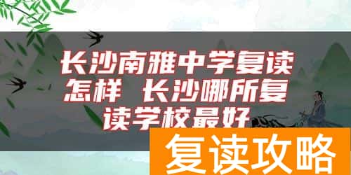 长沙南雅中学复读怎样 长沙哪所复读学校最好