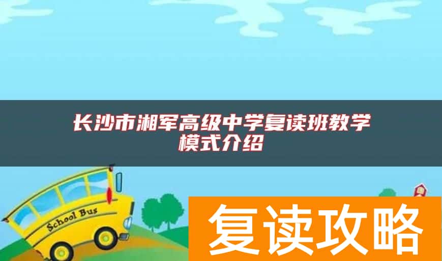长沙市湘军高级中学复读班教学模式介绍