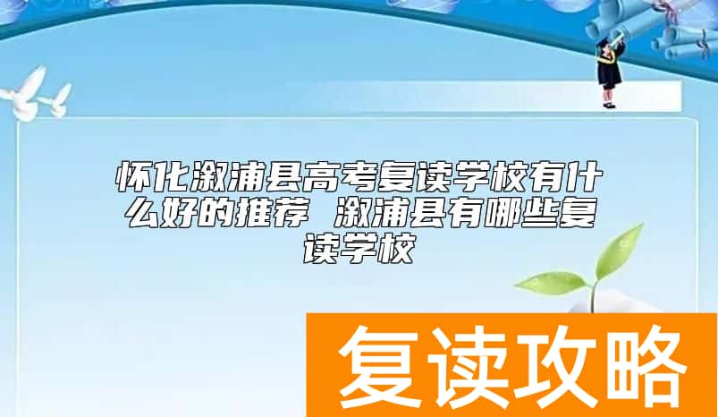 怀化溆浦县高考复读学校有什么好的推荐 溆浦县有哪些复读学校