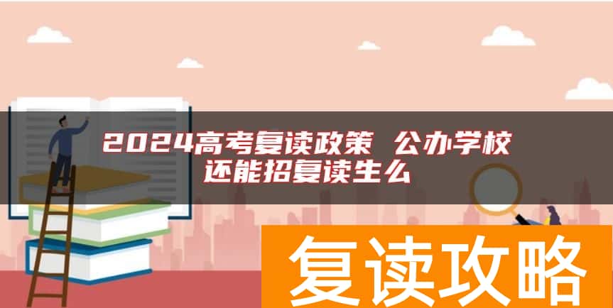2024高考复读政策 公办学校还能招复读生么