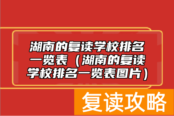 湖南的复读学校排名一览表（湖南的复读学校排名一览表图片）
