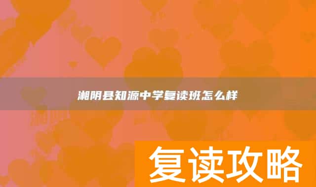 湘阴县知源中学复读班怎么样
