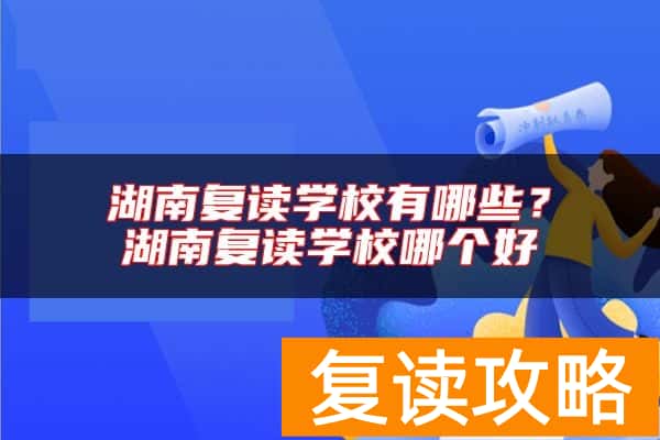 湖南复读学校有哪些？湖南复读学校哪个好