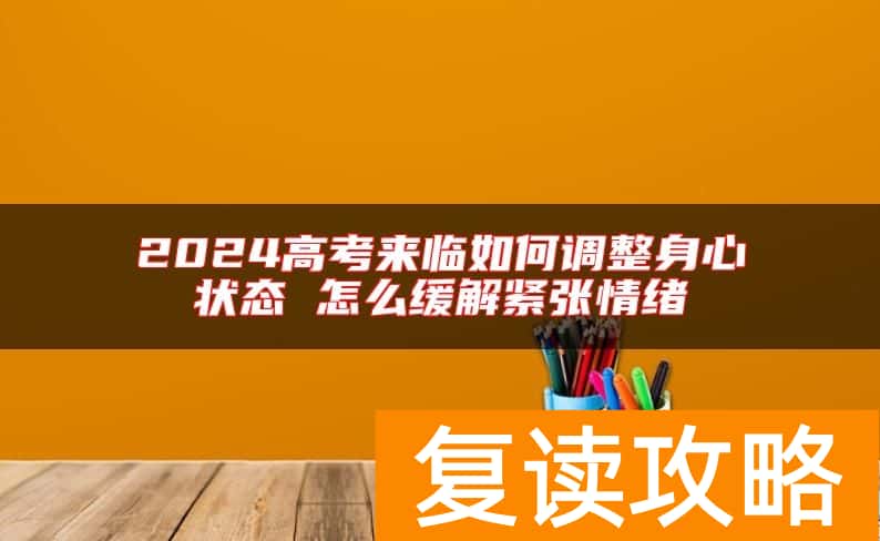 2024高考来临如何调整身心状态 怎么缓解紧张情绪