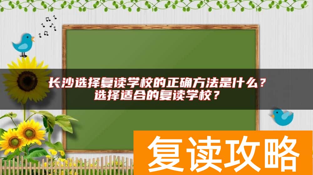 长沙选择复读学校的正确方法是什么？选择适合的复读学校？