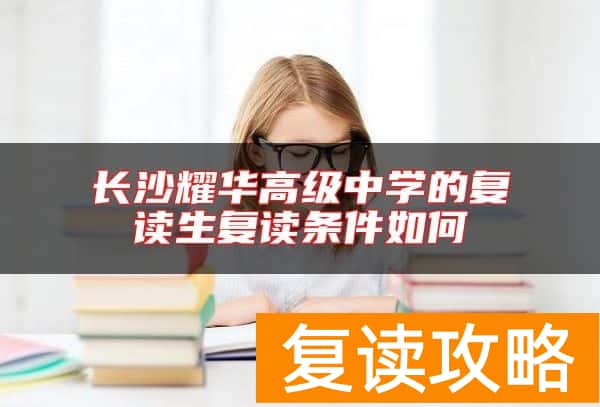 长沙耀华高级中学的复读生复读条件如何
