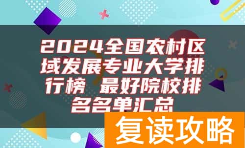 2024全国农村区域发展专业大学排行榜 最好院校排名名单汇总