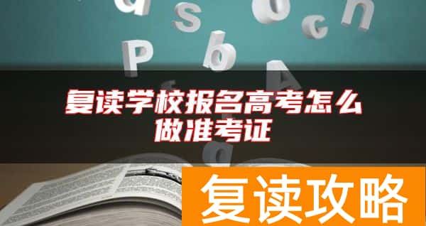 复读学校报名高考怎么做准考证