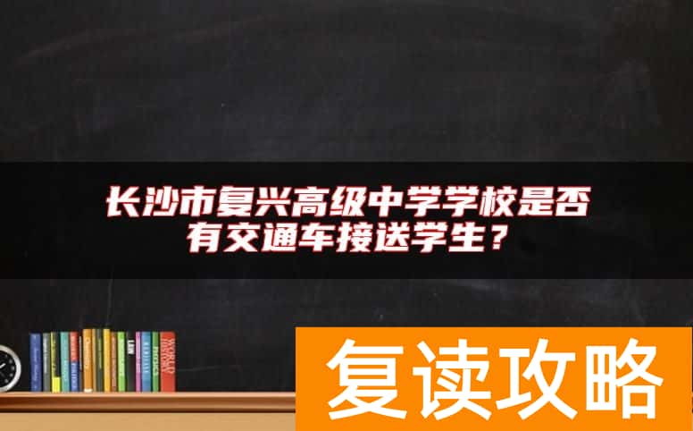 长沙市复兴高级中学学校是否有交通车接送学生？