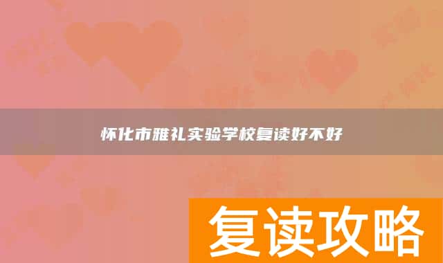 怀化市雅礼实验学校复读好不好